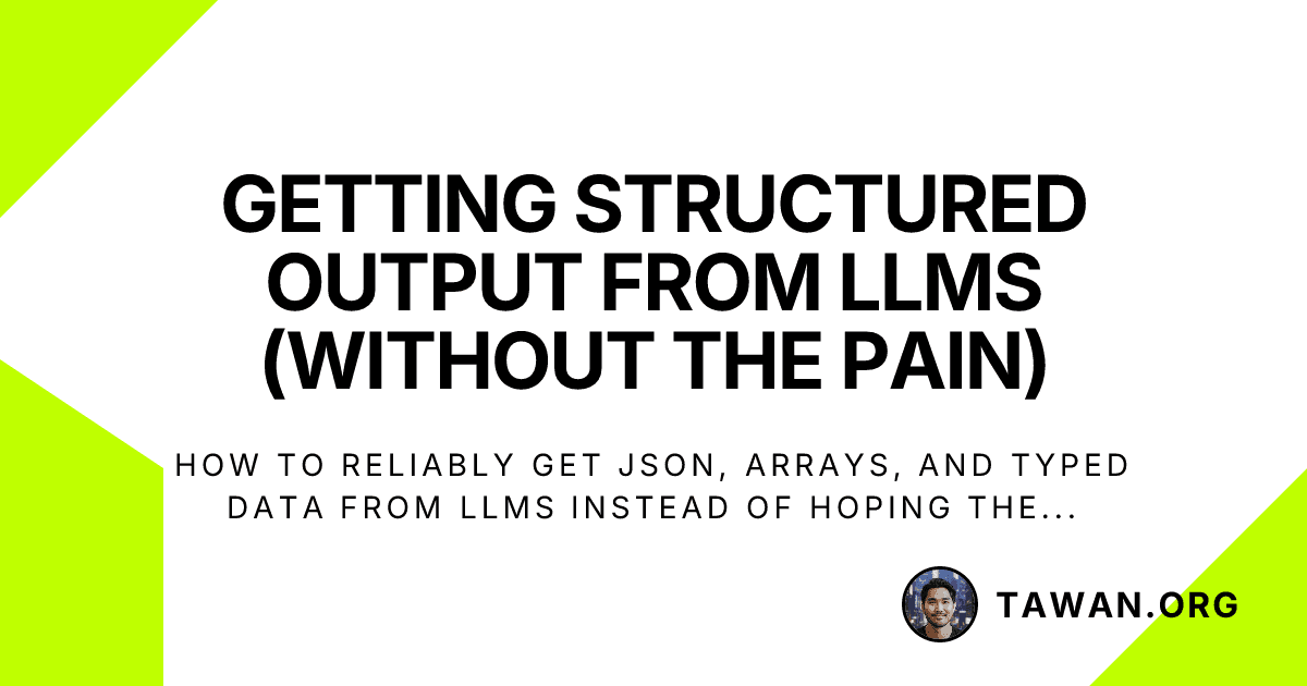 Getting Structured Output from LLMs (Without the Pain)